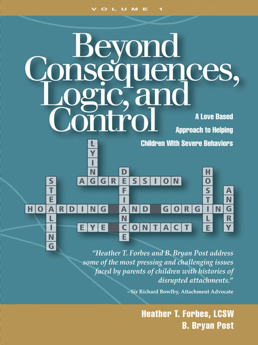 Title details for Beyond Consequences, Logic, and Control: a Love Based Approach to Helping Children With Severe Behaviors by Heather T. Forbes - Wait list
